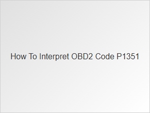 How to Interpret Obd2 Code P1351