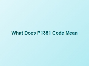 What Does P1351 Code Mean