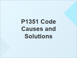 P1351 Code Causes and Solutions