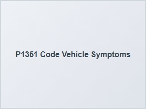 P1351 Code Vehicle Symptoms Explained